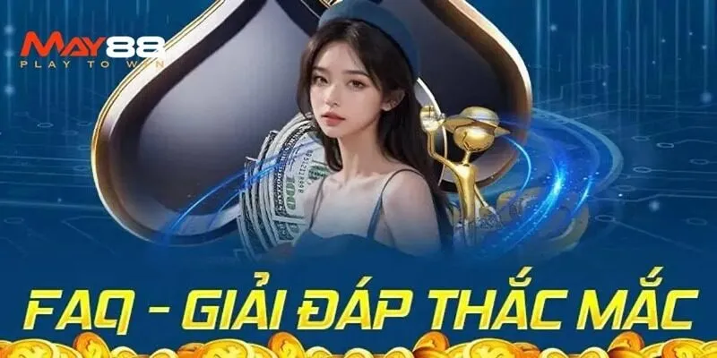 FAQs - Các thắc mắc thường gặp nhất về May88